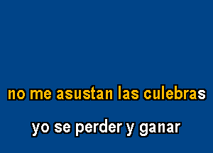 no me asustan las culebras

yo se perder y ganar