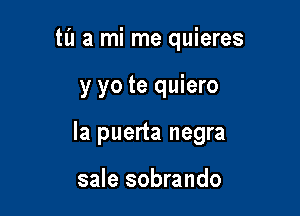 ta a mi me quieres

y yo te quiero

la puerta negra

sale sobrando