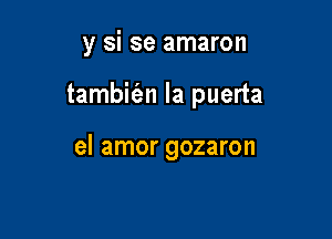 y si se amaron

tambit'an la puerta

el amor gozaron