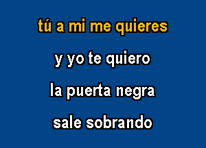 ta a mi me quieres

y yo te quiero

la puerta negra

sale sobrando