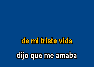 de mi triste Vida

dijo que me amaba