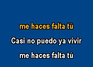 me haces falta til

Casi no puedo ya vivir

me haces falta til