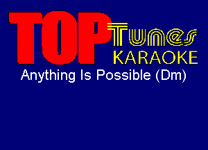 Twmw
KARAOKE

Anything Is Possible (Dm)