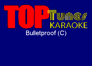 Twmw
KARAOKE
Bulletproof (C)