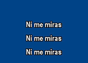 Ni me miras

Ni me miras

Ni me miras