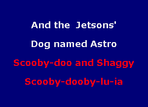 And the Jetsons'

Dog named Astro