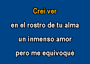 Crei ver
en el rostro de tu alma

un inmenso amor

pero me equivoqufa