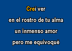 Crei ver
en el rostro de tu alma

un inmenso amor

pero me equivoqufa