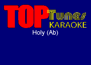 Twmw
KARAOKE
Holy (Ab)