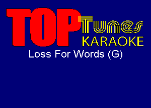 Twmcw
KARAOKE
Loss For Words (G)