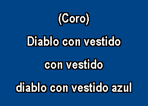 (Coro)
Diablo con vestido

con vestido

diablo con vestido azul