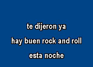 te dijeron ya

hay buen rock and roll

esta noche