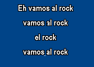 Eh vamos al rock
vamos al rock

el rock

vamos-al rock