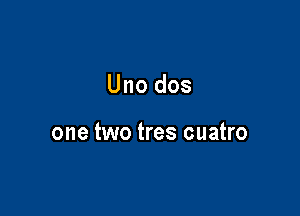 Uno dos

one two tres cuatro