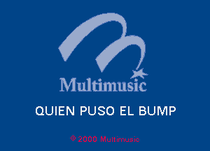 . 8
Multlmuslc
QUIEN PUSO EL BUMP