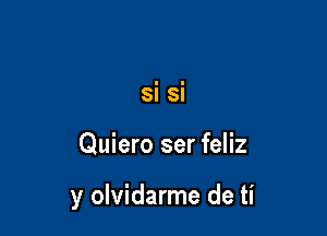 Quiero ser feliz

y olvidarme de ti