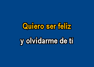 Quiero ser feliz

y olvidarme de ti