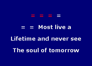 z z Most live a

Lifetime and never see

The soul of tomorrow