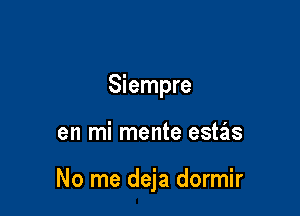 Siempre

en mi mente estzils

No me deja dormir