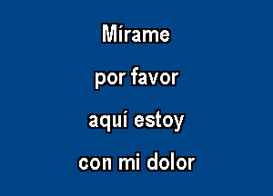 Mirame

por favor

aqui estoy

con mi dolor