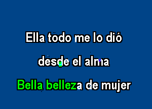 Ella todo me lo dib

desde el alma

Bella belleza de mujer