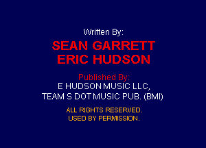 Written By

E HUDSON MUSIC LLC,
TEAM 8 DOTMUSIC PUB (BMI)

ALL RIGHTS RESERVED
USED BY PERMISSION