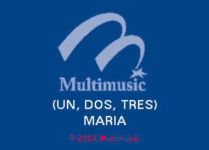 . a4
Multmmsuc

(UN, DOS, TRES)
MARIA