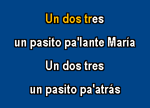 Un dos tres
un pasito pa'lante Maria

Un dos tres

un pasito pa'atras