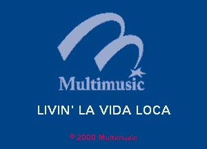 . 8
M ultmlusnc
LIVIN' LA VIDA LOCA