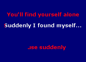 Suddenly I found myself...