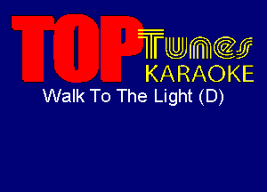 Twmcw
KARAOKE
Walk To The Light (D)