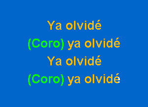 Ya olvidti.
(Coro) ya olvidc

Ya olvid(5.
(Coro) ya olviw