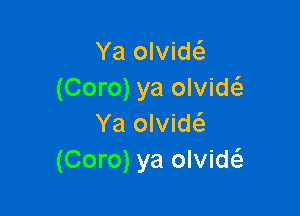 Ya olvidti.
(Coro) ya olvidc

Ya olvid(5.
(Coro) ya olviw