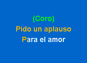 (Coro)
Pido un aplauso

Para el amor