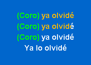 (Coro) ya olviw
(Coro) ya olvidc

(Coro) ya olvide'z
Ya lo olvidc