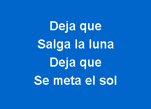 Deja que
Salga la luna

Deja que
Se meta el sol