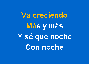 Va creciendo
Me'ls y meis

Y a que noche
Con noche