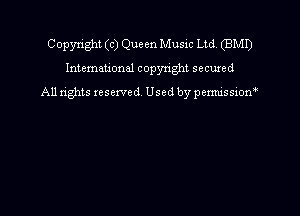 Copyright (c) Queen Music Ltd. (BMI)

International copyright secured
A11 tights reserved Used by pemxissiom