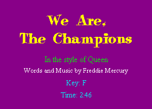 We Are.'(
The Champions

In the style of Queen
Words and Music by Freddie Mercury

Keyi F
Time 246