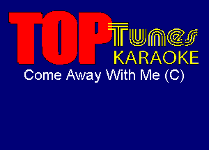 Twmcw
KARAOKE
Come Away With Me (C)