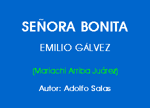 SENORA BONITA
EMILIO GALVEZ

(Mariachi Arribo Judrezj

Aufort Adolfo Solos