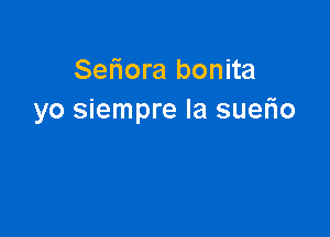 Seriora bonita
yo siempre la suelio