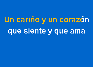 Un carmo y un coraz6n
que siente y que ania