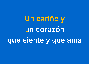 Un carifio y
un coraz6n

que siente y que ama