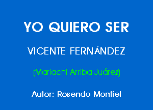 YO QUIERO SER

VICENTE FERNANDEZ

(Mariachi Arribo Judrez)

Auforz Rosendo Moniiel l