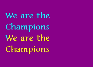 We are the
Champions

We are the
Champions