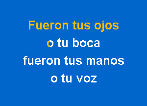 Fueron tus ojos
o tu boca

fueron tus manos
o tu voz