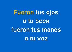 Fueron tus ojos
o tu boca

fueron tus manos
o tu voz