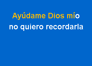 AyL'Idame Dios mio
no quiero recordarla