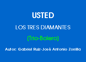 USTED
LOS TRES DIAMANTES

(Trio-Bolero)

Auton Gobxiel Ruiz-Jose'z Antonio Zonilla